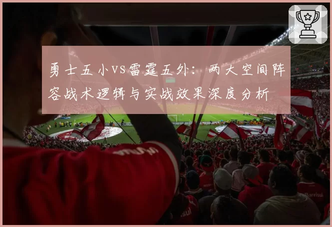 勇士五小vs雷霆五外：两大空间阵容战术逻辑与实战效果深度分析