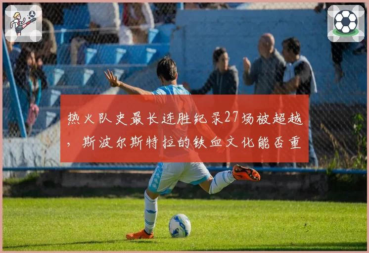 热火队史最长连胜纪录27场被超越，斯波尔斯特拉的铁血文化能否重铸辉煌？