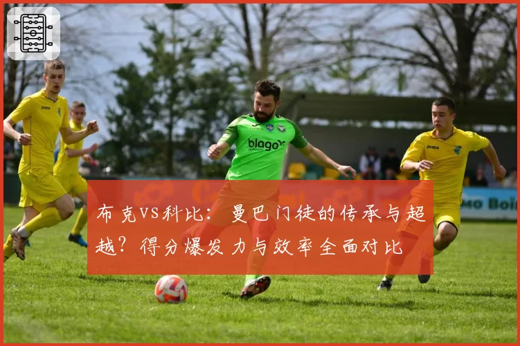 布克vs科比：曼巴门徒的传承与超越？得分爆发力与效率全面对比