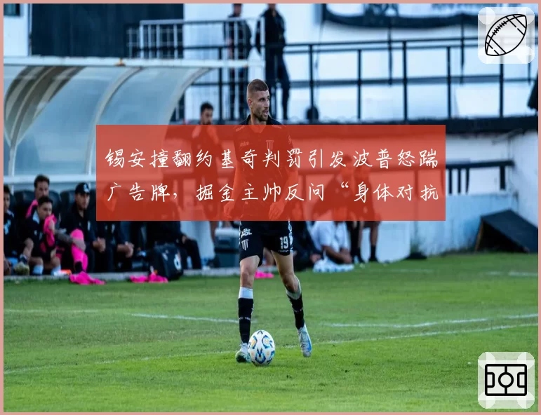锡安撞翻约基奇判罚引发波普怒踹广告牌，掘金主帅反问“身体对抗标准何在”